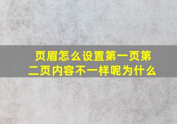 页眉怎么设置第一页第二页内容不一样呢为什么