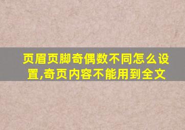 页眉页脚奇偶数不同怎么设置,奇页内容不能用到全文