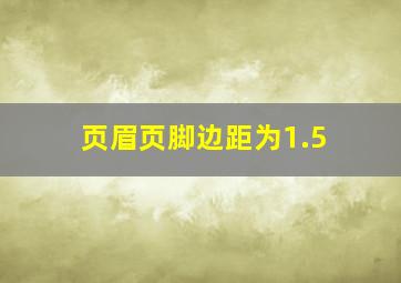 页眉页脚边距为1.5