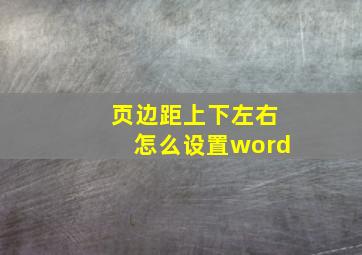 页边距上下左右怎么设置word