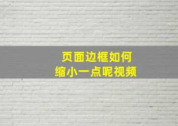 页面边框如何缩小一点呢视频