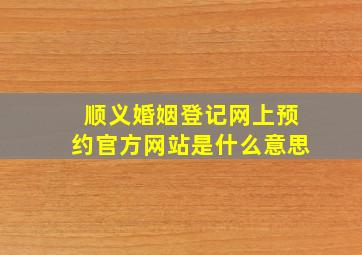 顺义婚姻登记网上预约官方网站是什么意思