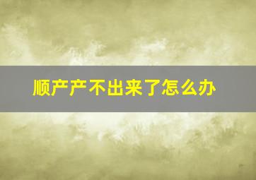 顺产产不出来了怎么办