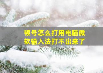 顿号怎么打用电脑微软输入法打不出来了