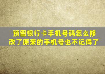 预留银行卡手机号码怎么修改了原来的手机号也不记得了