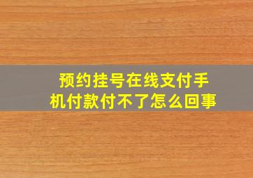 预约挂号在线支付手机付款付不了怎么回事