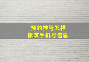 预约挂号怎样修改手机号信息