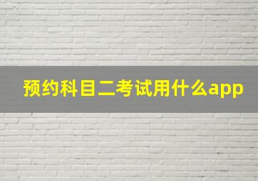 预约科目二考试用什么app