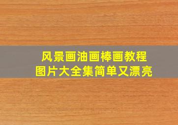 风景画油画棒画教程图片大全集简单又漂亮