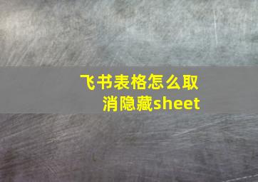 飞书表格怎么取消隐藏sheet