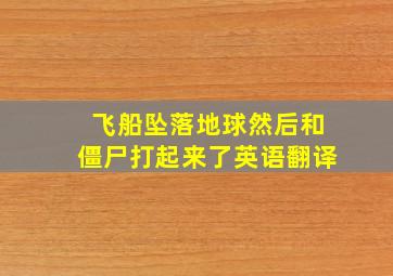 飞船坠落地球然后和僵尸打起来了英语翻译