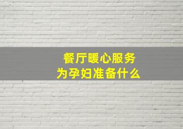 餐厅暖心服务为孕妇准备什么