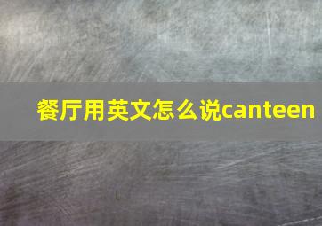 餐厅用英文怎么说canteen