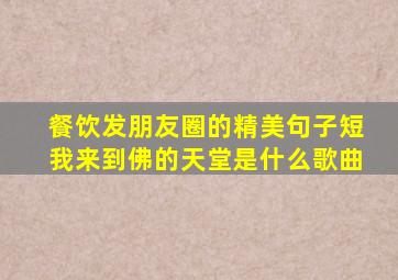 餐饮发朋友圈的精美句子短我来到佛的天堂是什么歌曲