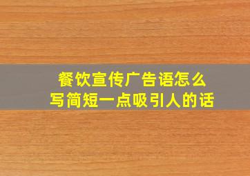 餐饮宣传广告语怎么写简短一点吸引人的话