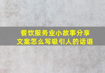 餐饮服务业小故事分享文案怎么写吸引人的话语