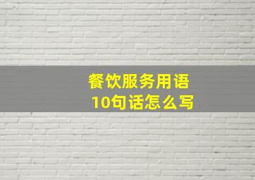 餐饮服务用语10句话怎么写