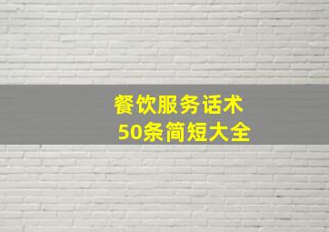 餐饮服务话术50条简短大全