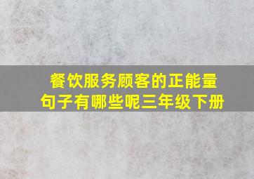 餐饮服务顾客的正能量句子有哪些呢三年级下册