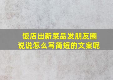 饭店出新菜品发朋友圈说说怎么写简短的文案呢