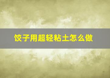 饺子用超轻粘土怎么做