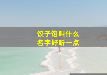 饺子馅叫什么名字好听一点