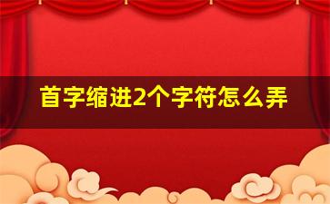 首字缩进2个字符怎么弄