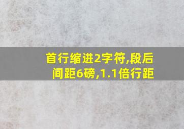 首行缩进2字符,段后间距6磅,1.1倍行距