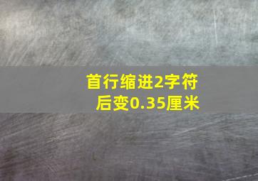 首行缩进2字符后变0.35厘米