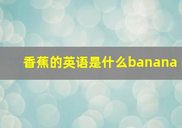 香蕉的英语是什么banana