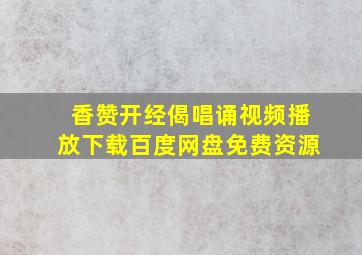 香赞开经偈唱诵视频播放下载百度网盘免费资源