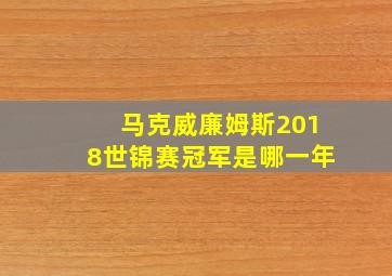 马克威廉姆斯2018世锦赛冠军是哪一年