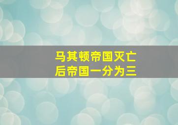 马其顿帝国灭亡后帝国一分为三