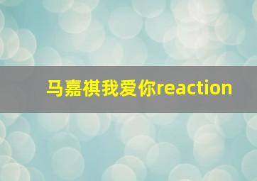 马嘉祺我爱你reaction