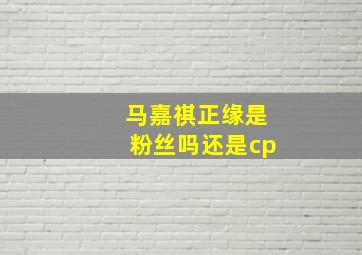 马嘉祺正缘是粉丝吗还是cp