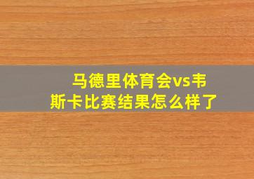 马德里体育会vs韦斯卡比赛结果怎么样了