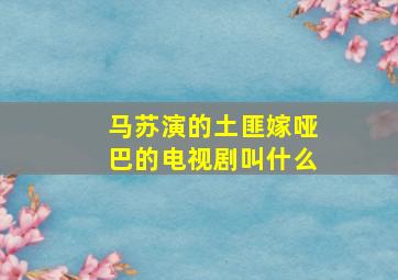 马苏演的土匪嫁哑巴的电视剧叫什么