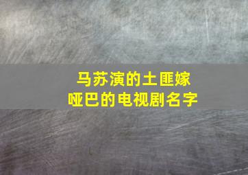 马苏演的土匪嫁哑巴的电视剧名字