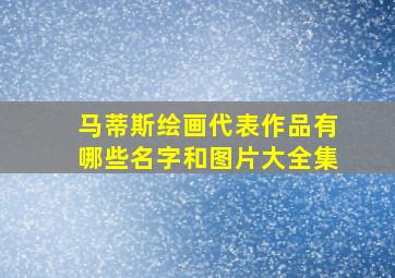 马蒂斯绘画代表作品有哪些名字和图片大全集