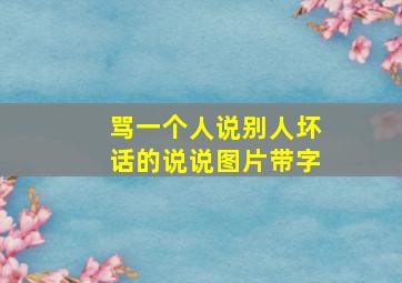 骂一个人说别人坏话的说说图片带字