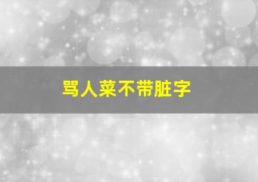 骂人菜不带脏字