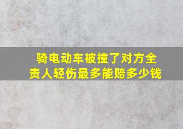 骑电动车被撞了对方全责人轻伤最多能赔多少钱