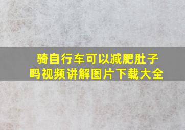 骑自行车可以减肥肚子吗视频讲解图片下载大全