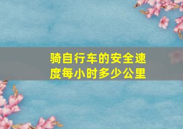 骑自行车的安全速度每小时多少公里