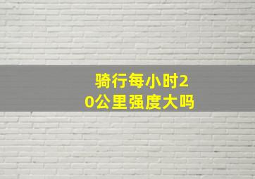 骑行每小时20公里强度大吗