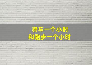 骑车一个小时和跑步一个小时