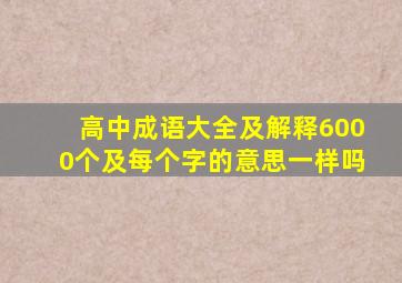 高中成语大全及解释6000个及每个字的意思一样吗