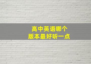 高中英语哪个版本最好听一点