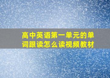 高中英语第一单元的单词跟读怎么读视频教材