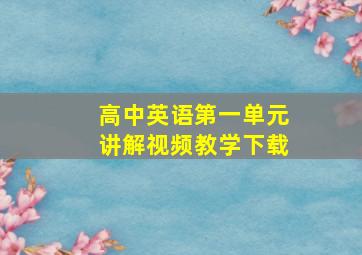 高中英语第一单元讲解视频教学下载